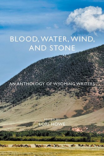 Blood, Water, Wind, and Stone  An Anthology of Wyoming Writers [Paperback]