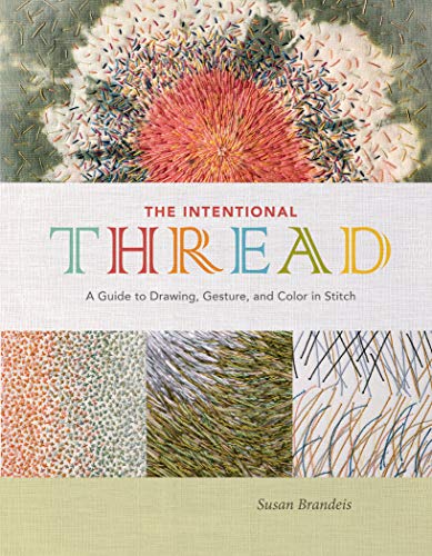 The Intentional Thread: A Guide to Drawing, Gesture, and Color in Stitch [Hardcover]