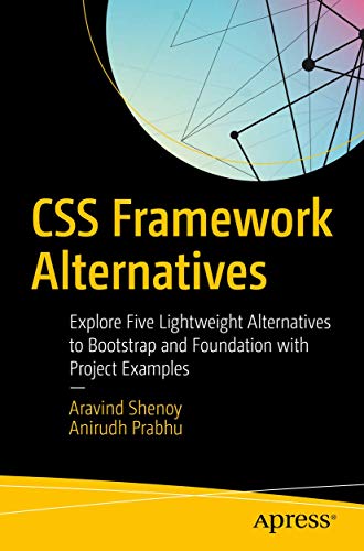 CSS Frameork Alternatives Explore Five Lighteight Alternatives to Bootstrap a [Paperback]