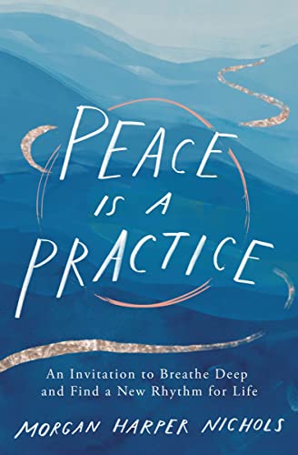 Peace Is a Practice: An Invitation to Breathe Deep and Find a New Rhythm for Lif [Hardcover]