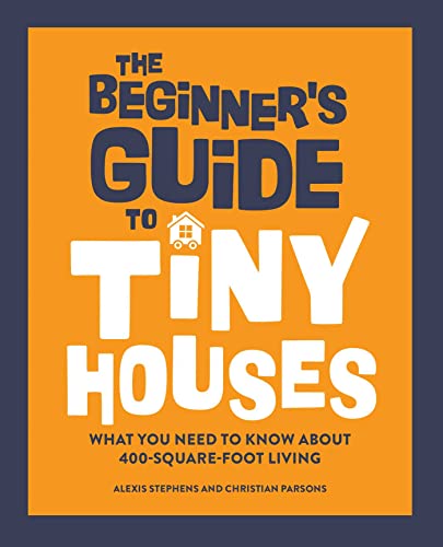 The Beginner's Guide to Tiny Houses: What You Need to Know About 400-Square- [Paperback]