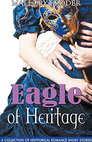 Eagle Of Heritage  A Collection Of Historical Romance Short Stories