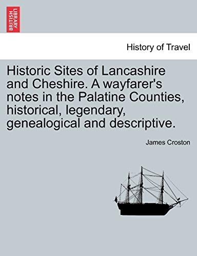 Historic Sites Of Lancashire And Cheshire. A Wayfarer's Notes In The Palatine Co [Paperback]