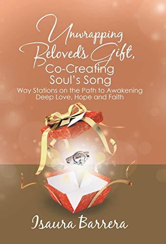 Unrapping Beloved's Gift, Co-Creating Soul's Song  Way Stations on the Path to [Hardcover]