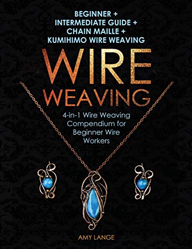 Wire Weaving  Beginner + Intermediate Guide + Chain Maille + Kumihimo Wire Weav [Paperback]