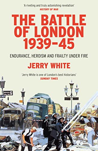 The Battle of London 1939-45: Endurance, Heroism and Frailty Under Fire [Paperback]