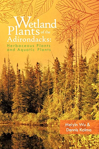 Wetland Plants Of The Adirondacks Herbaceous Plants And Aquatic Plants [Paperback]