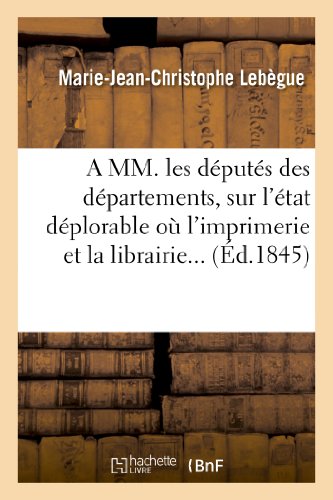 MM. les Deputes des Departemens, Sur l'Etat Deplorable Ou l'Imprimerie et la Lib [Paperback]