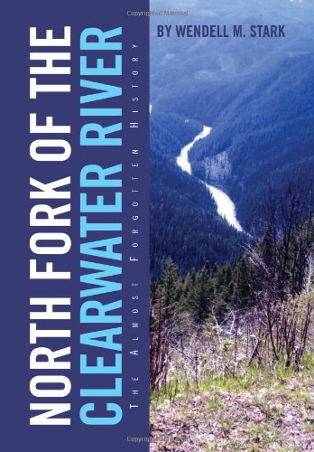 North Fork Of The Clearater River The Almost Forgotten History [Hardcover]