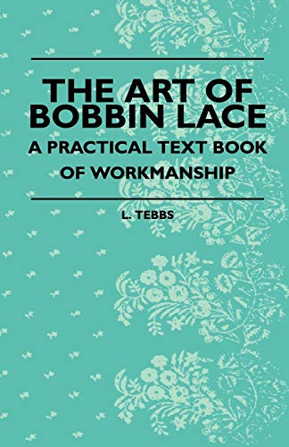 Art of Bobbin Lace - a Practical Text Book of Workmanship [Paperback]