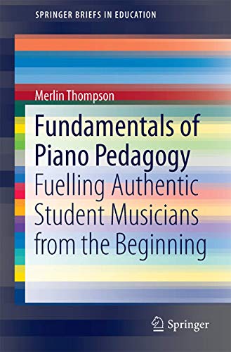 Fundamentals of Piano Pedagogy: Fuelling Authentic Student Musicians from the Be [Paperback]