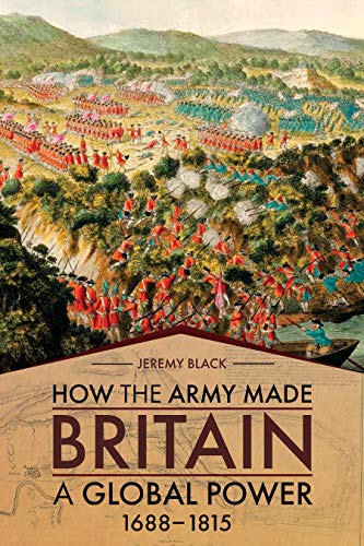 How the Army Made Britain a Global Power: 16881815 [Hardcover]