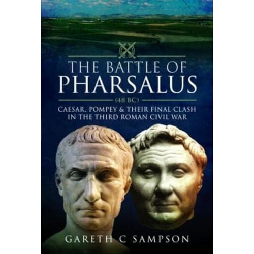 The Battle of Pharsalus (48 BC): Caesar, Pompey and their Final Clash in the Thi [Hardcover]