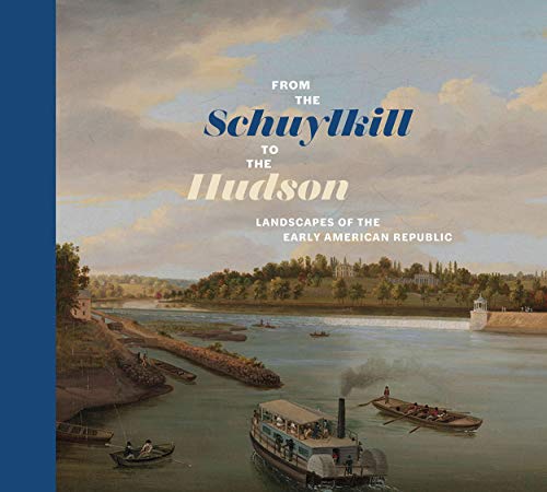 From the Schuylkill to the Hudson: Landscapes of the Early American Republic [Hardcover]