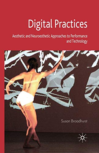 Digital Practices: Aesthetic and Neuroesthetic Approaches to Performance and Tec [Paperback]