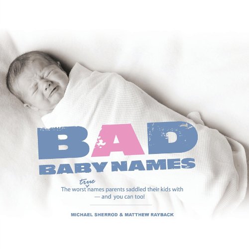 Bad Baby Names The Worst True Names Parents Saddled Their Kids With, and You Ca [Paperback]