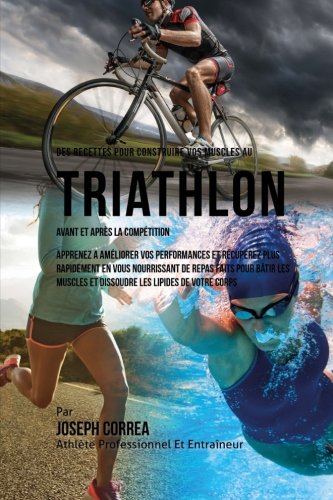 Des Recettes Pour Construire Vos Muscles Au Triathlon Avant Et Apres La Competit [Paperback]