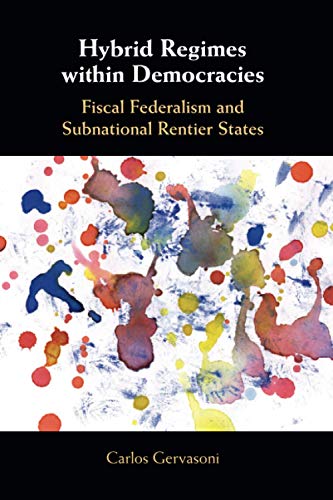 Hybrid Regimes ithin Democracies Fiscal Federalism and Subnational Rentier Sta [Paperback]