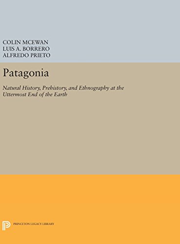 Patagonia Natural History, Prehistory, and Ethnography at the Uttermost End of  [Hardcover]