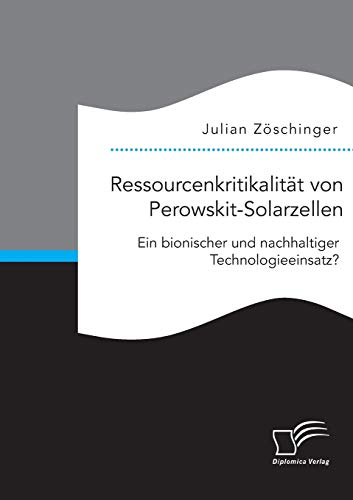 Ressourcenkritikalitat Von Peroskit-Solarzellen Ein Bionischer Und Nachhaltige [Paperback]