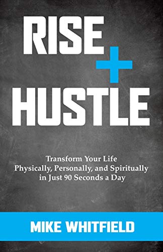 Rise and Hustle Transform Your Life Physically, Personally, and Spiritually in  [Paperback]