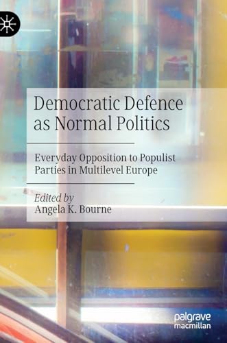 Democratic Defence as Normal Politics: Everyday Opposition to Populist Parties i [Hardcover]