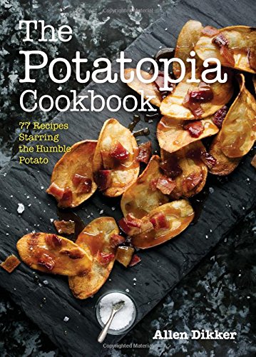 The Potatopia Cookbook: 77 Recipes Starring the Humble Potato [Paperback]