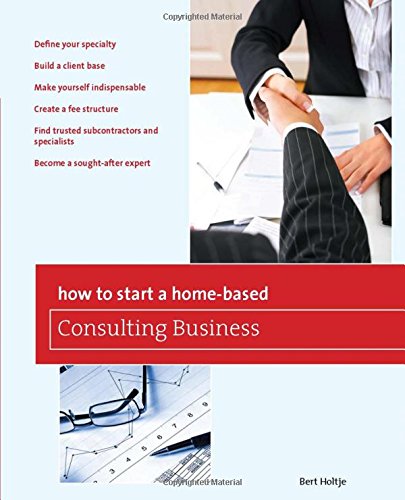 How to Start a Home-Based Consulting Business: *Define Your Specialty *Build A C [Paperback]