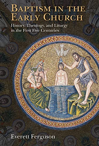 Baptism In The Early Church: History, Theology, And Liturgy In The First Five Ce [Paperback]