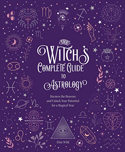 The Witch's Complete Guide to Astrology: Harness the Heavens and Unlock Your [Hardcover]