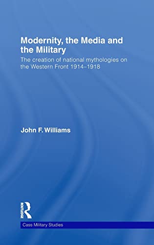 Modernity, the Media and the Military The Creation of National Mythologies on t [Hardcover]