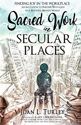 Sacred Work In Secular Places Finding Joy In The Workplace An Invitation To Pa [Paperback]