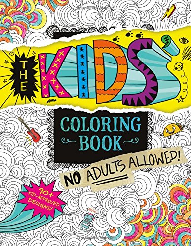 The Kids' Coloring Book: No Adults Allowed! (