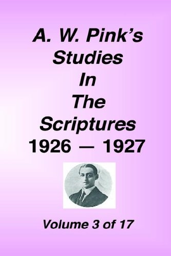 A. W. Pink's Studies In The Scriptures, 1926-27, Vol. 03 Of 17 [Hardcover]