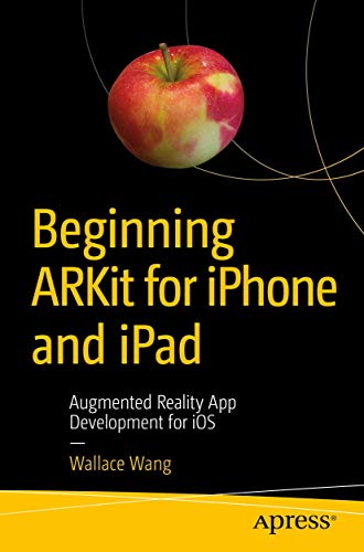 Beginning ARKit for iPhone and iPad Augmented Reality App Development for iOS [Paperback]