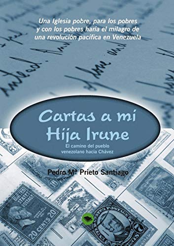 Cartas a Mi Hija Irune  El Camino Del Pueblo Venezolano Hacia Chavez [Paperback]