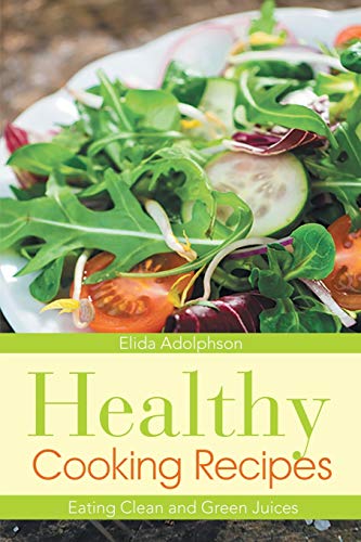 Healthy Cooking Recipes Eating Clean And Green Juices [Paperback]