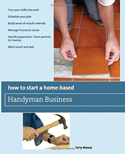 How to Start a Home-Based Handyman Business: *Turn Your Skills Into Cash *Schedu [Paperback]