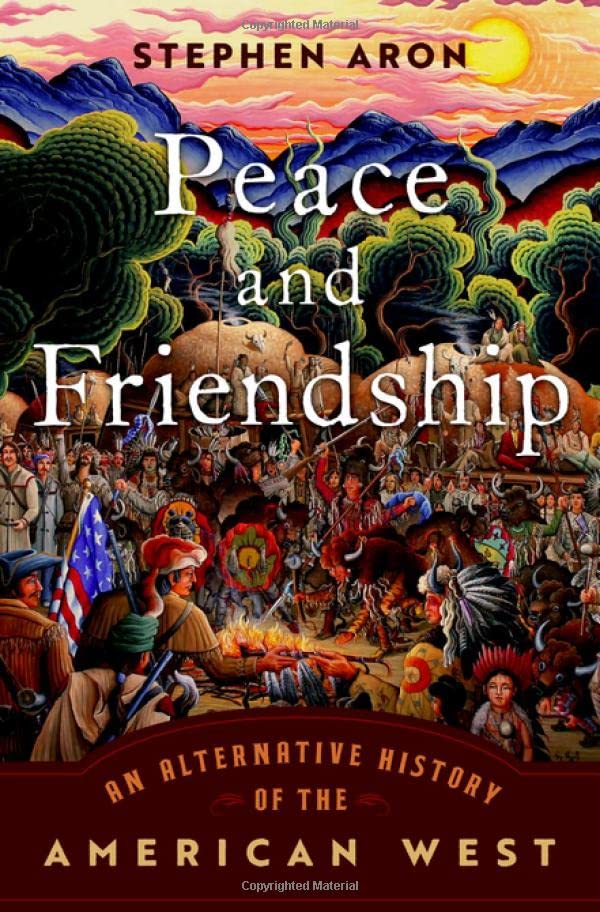 Peace and Friendship: An Alternative History of the American West [Hardcover]