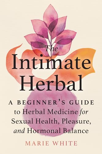 The Intimate Herbal: A Beginner's Guide to Herbal Medicine for Sexual Health, Pl [Paperback]