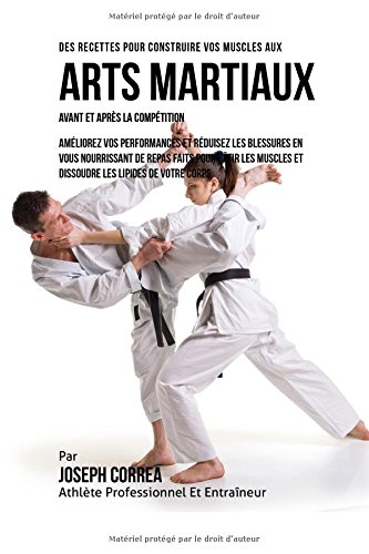 Des Recettes Pour Construire Vos Muscles Aux Arts Martiaux Avant Et Apres La Com [Paperback]