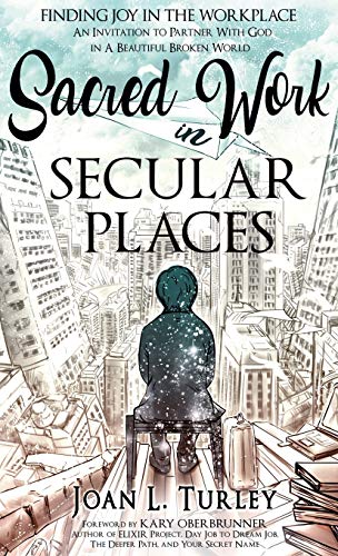 Sacred Work In Secular Places Finding Joy In The Workplace An Invitation To Pa [Hardcover]