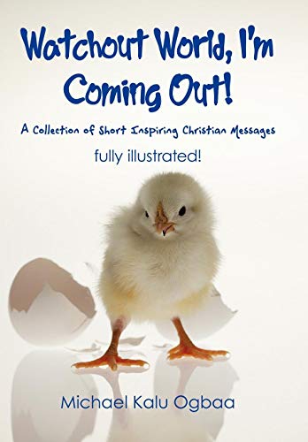 Watchout World, I'm Coming Out  A Collection of Short Inspiring Christian Mess [Hardcover]