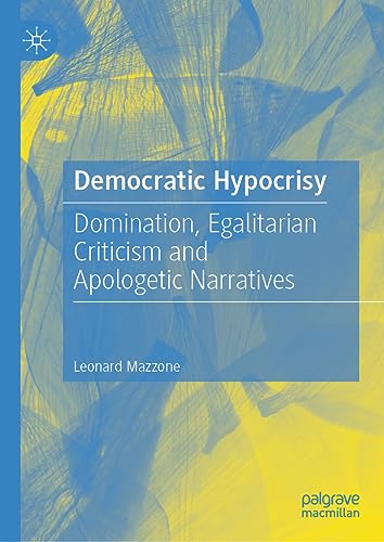 Democratic Hypocrisy: Domination, Egalitarian Criticism and Apologetic Narrative [Hardcover]