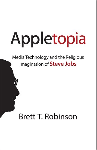 Appletopia: Media Technology And The Religious Imagination Of Steve Jobs [Hardcover]