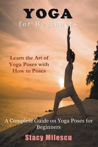 Yoga For Beginners A Complete Guide On Yoga Poses For Beginners [Paperback]