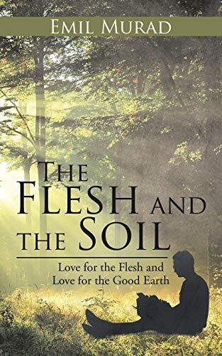 The Flesh And The Soil Love For The Flesh And Love For The Good Earth [Paperback]