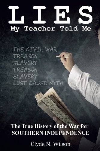 Lies My Teacher Told Me The True History Of The War For Southern Independence [Paperback]