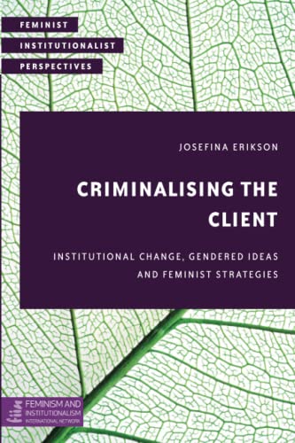 Criminalising the Client Institutional Change, Gendered Ideas and Feminist Stra [Paperback]