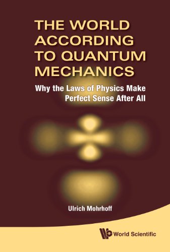 The World According To Quantum Mechanics Why The Las Of Physics Make Perfect S [Hardcover]